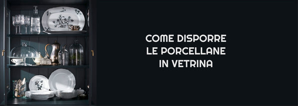 Come disporre le Porcellane in Vetrina
